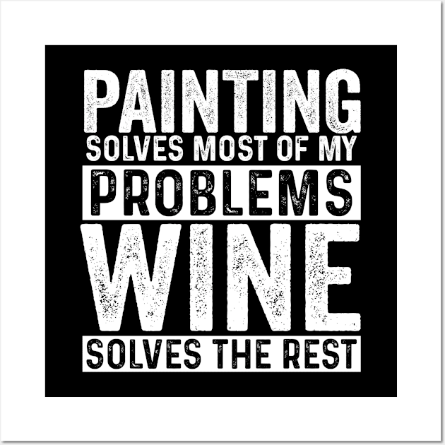 Painting - Painting Solves Most Of My Problems Wine Solves The Rest Wall Art by Kudostees